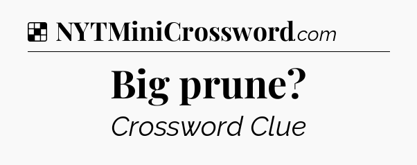 Solution: Big prune - NYT Crossword