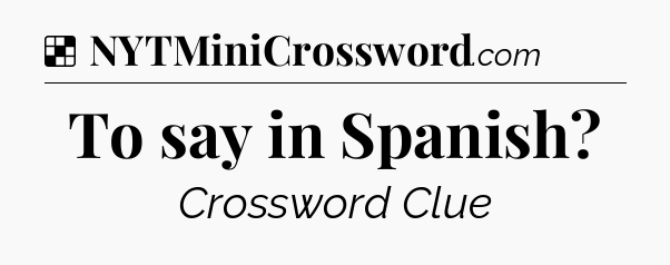 Solution: To say in Spanish - NYT Crossword