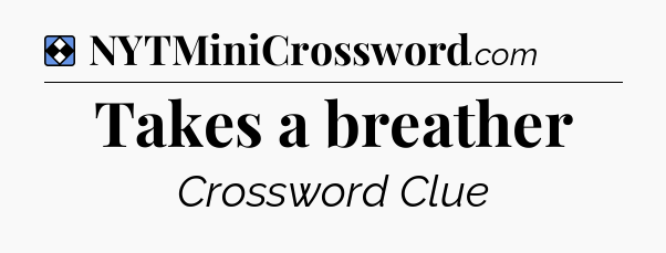 Solution: Takes a breather - NYT Mini Crossword