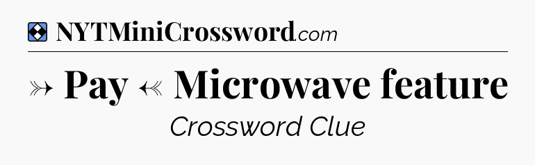 Solution: → Pay ← Microwave feature - NYT Mini Crossword