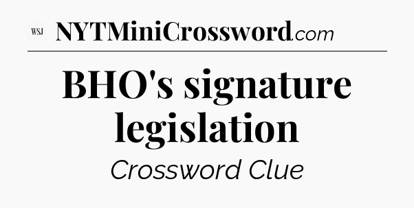 BHO's signature legislation - WSJ Crossword