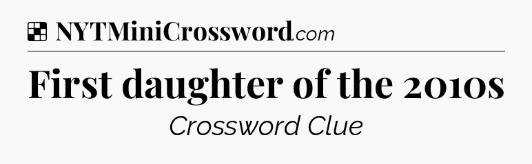 Solution: First daughter of the 2010s - NYT Crossword