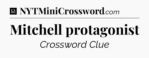 Mitchell protagonist - LA Times Crossword