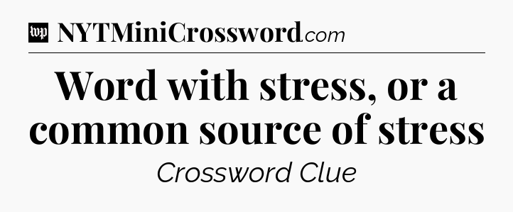 Word with stress, or a common source of stress Crossword Clue
