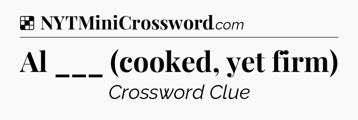 Solution: Al ___ (cooked, yet firm) - NYT Crossword