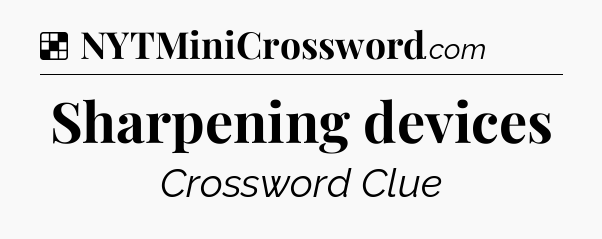 Solution: Sharpening devices - NYT Crossword