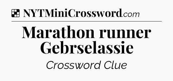 Solution: Marathon runner Gebrselassie - NYT Crossword