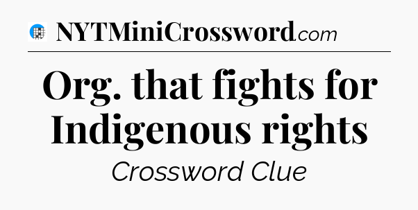 Org. that fights for Indigenous rights Crossword Clue