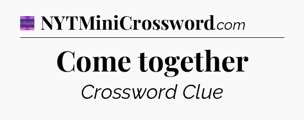 Come together - Thomas Joseph Crossword