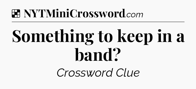 Solution: Something to keep in a band - NYT Crossword