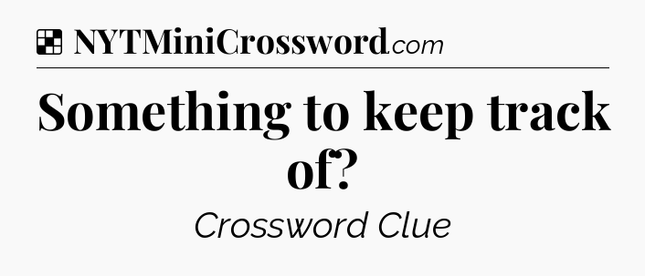 Solution: Something to keep track of - NYT Crossword