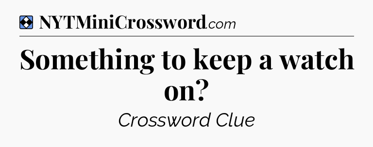 Solution: Something to keep a watch on - NYT Mini Crossword