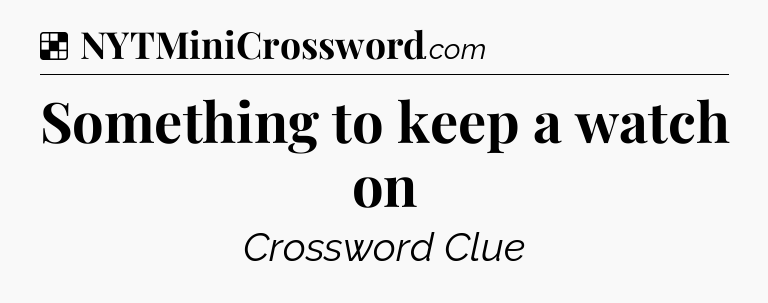 Solution: Something to keep a watch on - NYT Crossword