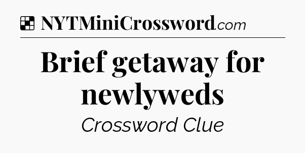 Solution: Brief getaway for newlyweds - NYT Crossword