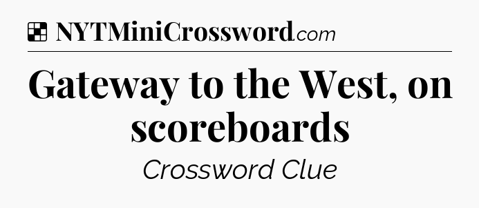 Solution: Gateway to the West, on scoreboards - NYT Crossword