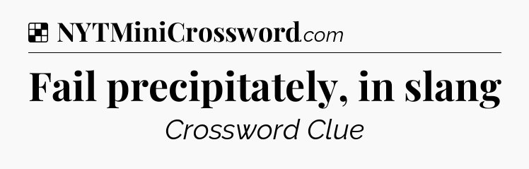 Solution: Fail precipitately, in slang - NYT Crossword