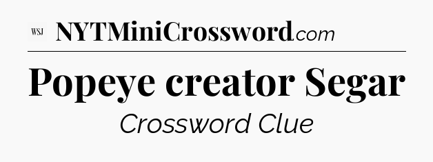 Popeye creator Segar - WSJ Crossword