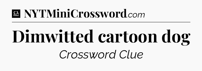 Dimwitted cartoon dog - LA Times Crossword