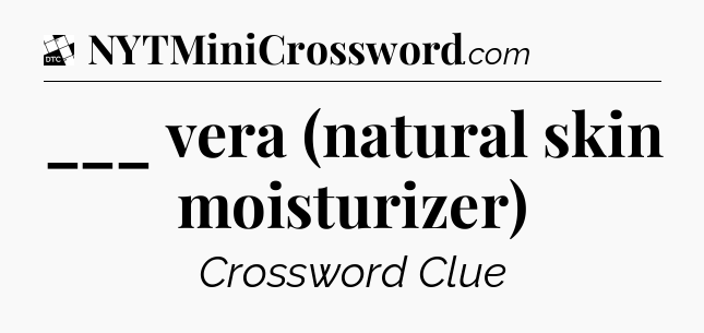 ___ vera (natural skin moisturizer) - Daily Themed Classic Crossword