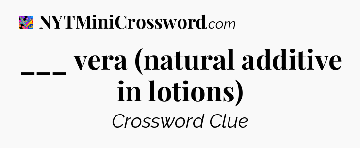 ___ vera (natural additive in lotions) Crossword Clue