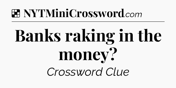 Solution: Banks raking in the money - NYT Crossword
