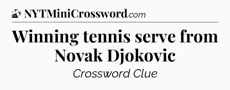 Winning tennis serve from Novak Djokovic - Daily Themed Classic Crossword