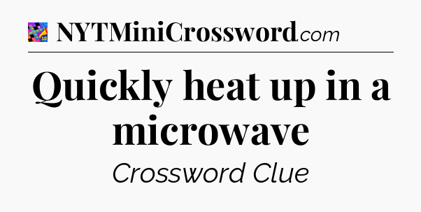 Quickly heat up in a microwave Crossword Clue