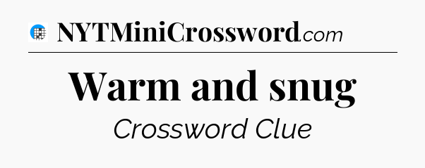 Warm and snug Crossword Clue