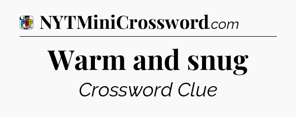 Warm and snug Crossword Clue