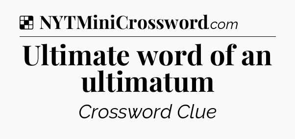 Solution: Ultimate word of an ultimatum - NYT Crossword