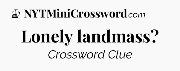 Lonely landmass - Daily Themed Classic Crossword