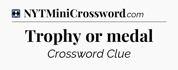 Solution: Trophy or medal - NYT Mini Crossword