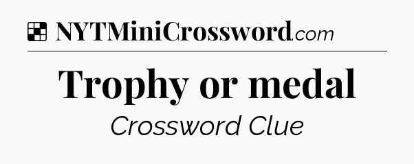 Solution: Trophy or medal - NYT Crossword