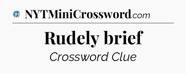 Rudely brief Crossword Clue