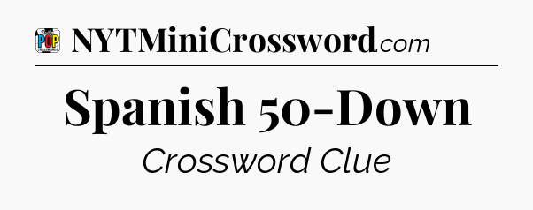 Spanish 50-Down Crossword Clue