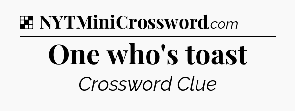 Solution: One who's toast - NYT Crossword