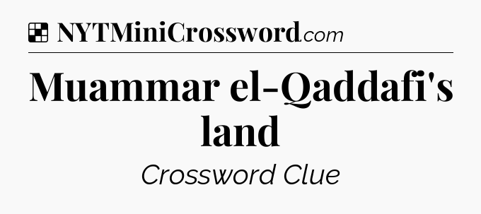 Solution: Muammar el-Qaddafi's land - NYT Crossword