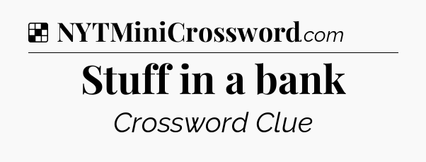 Solution: Stuff in a bank - NYT Crossword