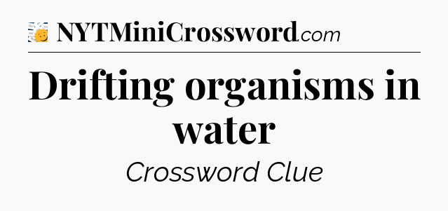 Drifting organisms in water - 7 Little Words
