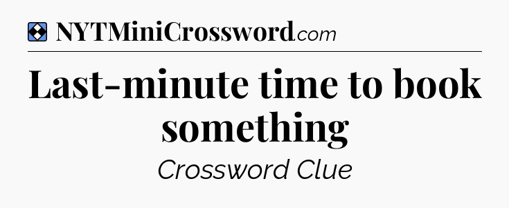 Solution: Last-minute time to book something - NYT Mini Crossword