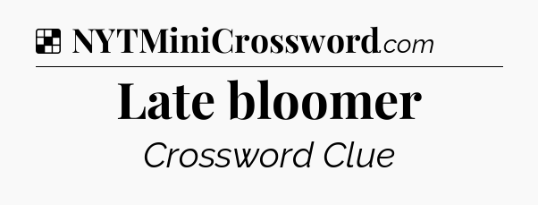 Solution: Late bloomer - NYT Crossword