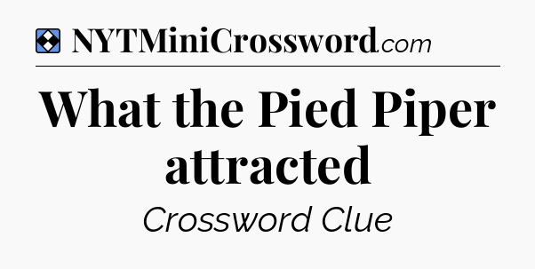 Solution: What the Pied Piper attracted - NYT Mini Crossword