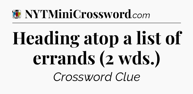 Heading atop a list of errands (2 wds.) Crossword Clue