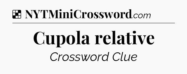 Solution: Cupola relative - NYT Crossword