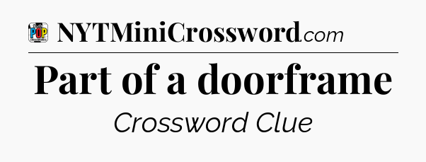 Part of a doorframe Crossword Clue