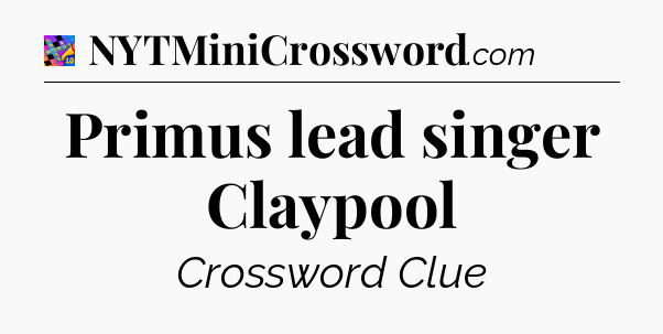 Primus lead singer Claypool Crossword Clue