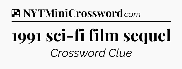 Solution: 1991 sci-fi film sequel - NYT Crossword