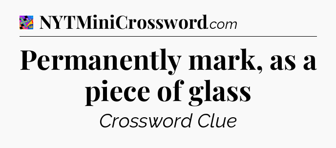 Permanently mark, as a piece of glass Crossword Clue