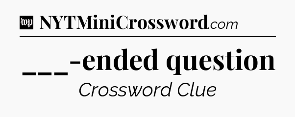 ___-ended question Crossword Clue