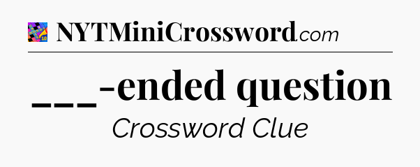 ___-ended question Crossword Clue